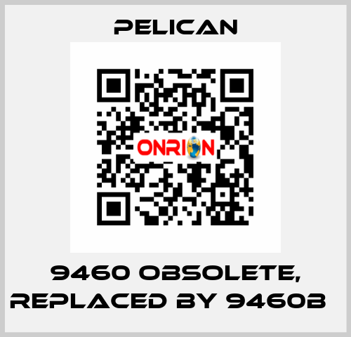 9460 obsolete, replaced by 9460B   Pelican