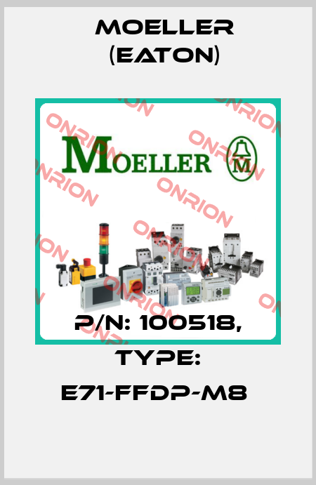 P/N: 100518, Type: E71-FFDP-M8  Moeller (Eaton)