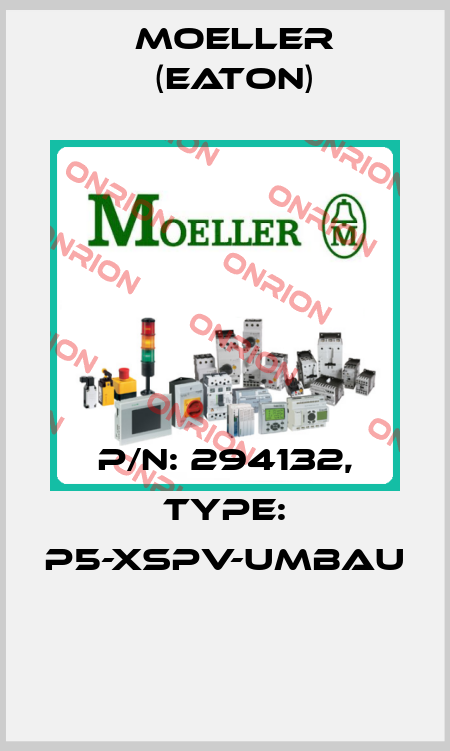 P/N: 294132, Type: P5-XSPV-UMBAU  Moeller (Eaton)