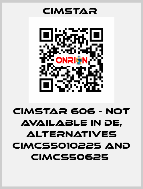 Cimstar 606 - not available in DE, alternatives CIMCS5010225 and CIMCS50625  Cimstar 