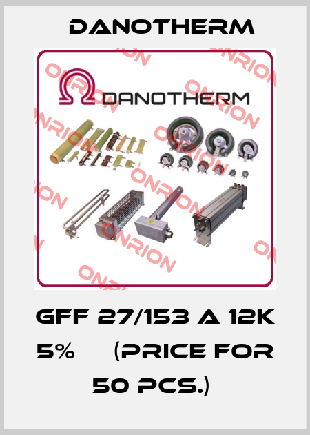 GFF 27/153 A 12k 5%     (price for 50 pcs.)  Danotherm