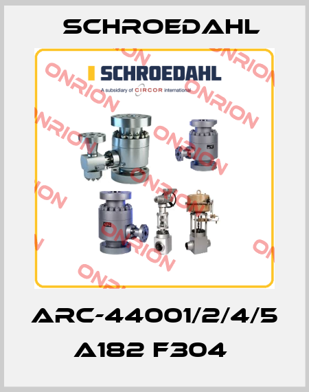 ARC-44001/2/4/5  A182 F304  Schroedahl