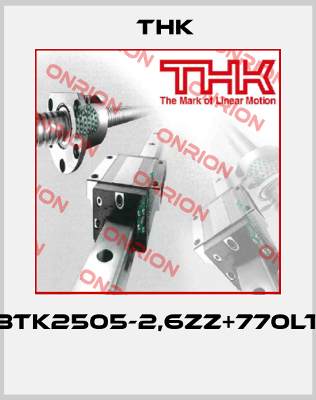 BTK2505-2,6ZZ+770LT  THK