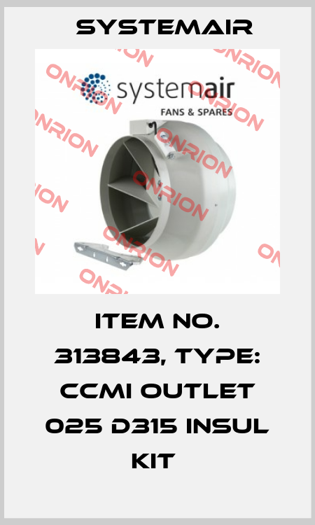Item No. 313843, Type: CCMI outlet 025 d315 insul KIT  Systemair