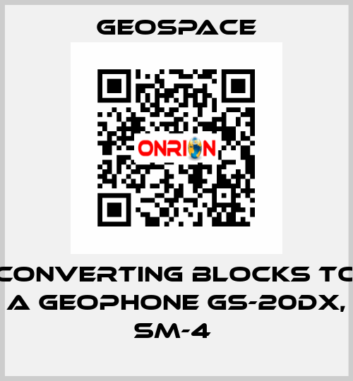 CONVERTING BLOCKS TO A GEOPHONE GS-20DX, SM-4  GeoSpace