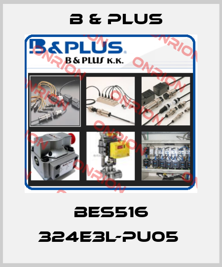 BES516 324E3L-PU05  B & PLUS