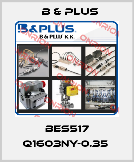 BES517 Q1603NY-0.35  B & PLUS