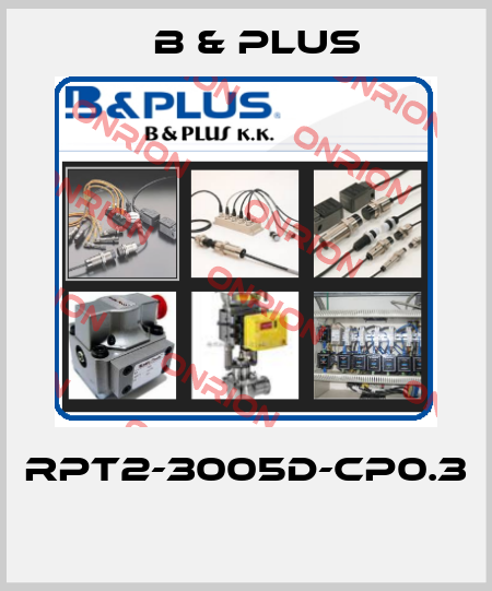 RPT2-3005D-CP0.3  B & PLUS