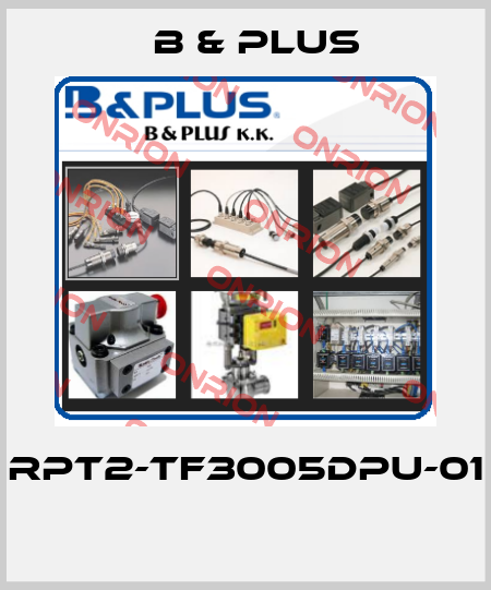 RPT2-TF3005DPU-01  B & PLUS