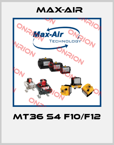 MT36 S4 F10/F12  Max-Air