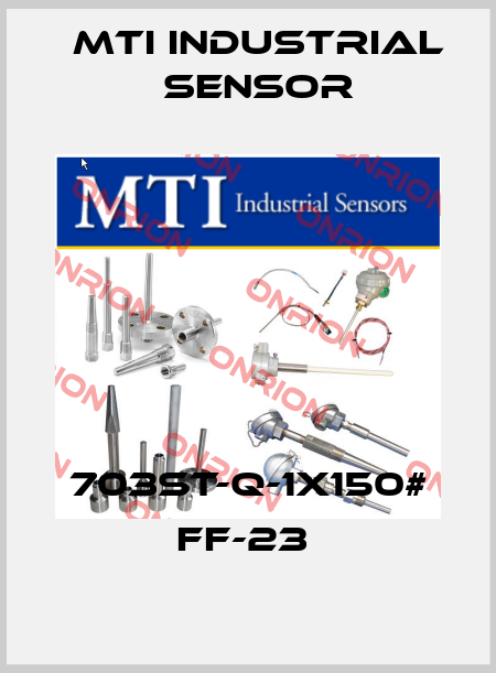 703ST-Q-1X150# FF-23  MTI Industrial Sensor