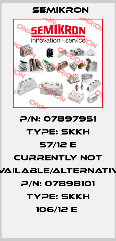 P/N: 07897951 Type: SKKH 57/12 E currently not available/alternative P/N: 07898101 Type: SKKH 106/12 E  Semikron