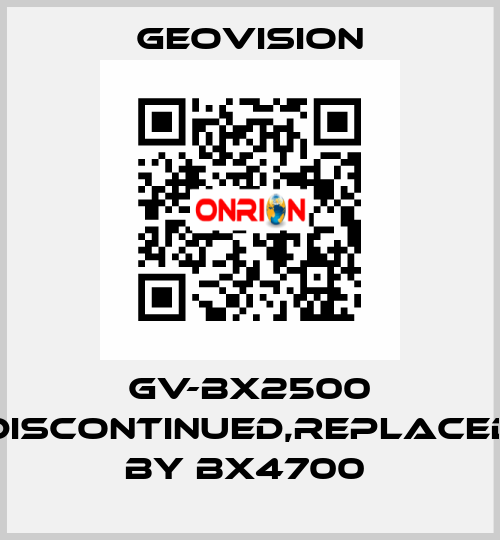 GV-BX2500 discontinued,replaced by BX4700  GeoVision