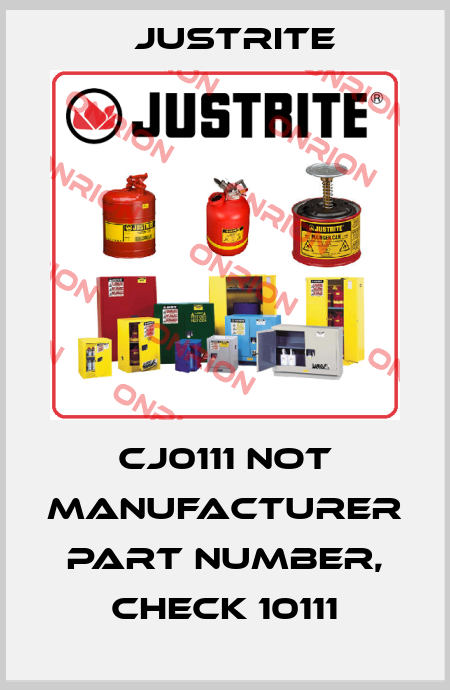CJ0111 not manufacturer part number, check 10111 Justrite