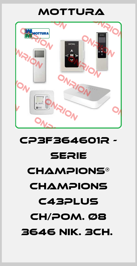 CP3F364601R - SERIE CHAMPIONS® CHAMPIONS C43PLUS CH/POM. Ø8 3646 NIK. 3CH.  MOTTURA