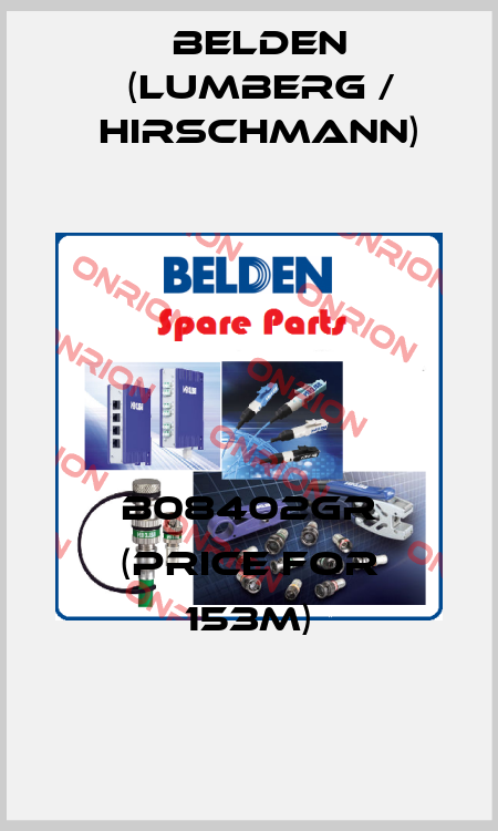 B08402GR (price for 153m) Belden (Lumberg / Hirschmann)