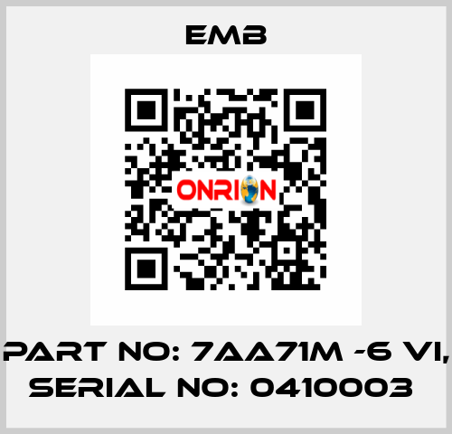 PART NO: 7AA71M -6 VI, SERIAL NO: 0410003  Emb