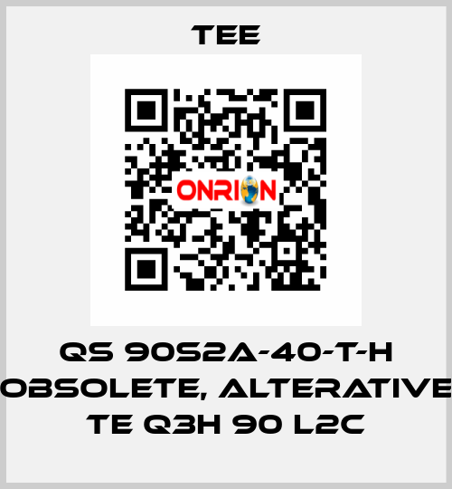 QS 90S2A-40-T-H obsolete, alterative TE Q3H 90 L2C TEE