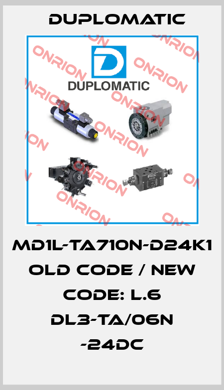 MD1L-TA710N-D24K1 old code / new code: L.6 DL3-TA/06N -24DC Duplomatic