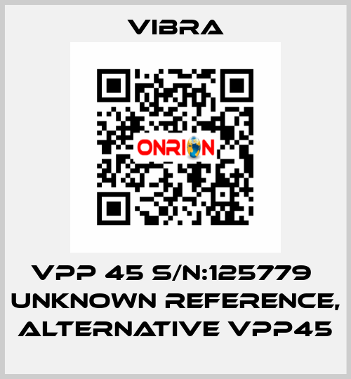 VPP 45 S/N:125779  unknown reference, alternative VPP45 VIBRA