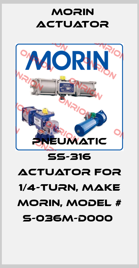 PNEUMATIC SS-316 ACTUATOR FOR 1/4-TURN, MAKE MORIN, MODEL # S-036M-D000  Morin Actuator