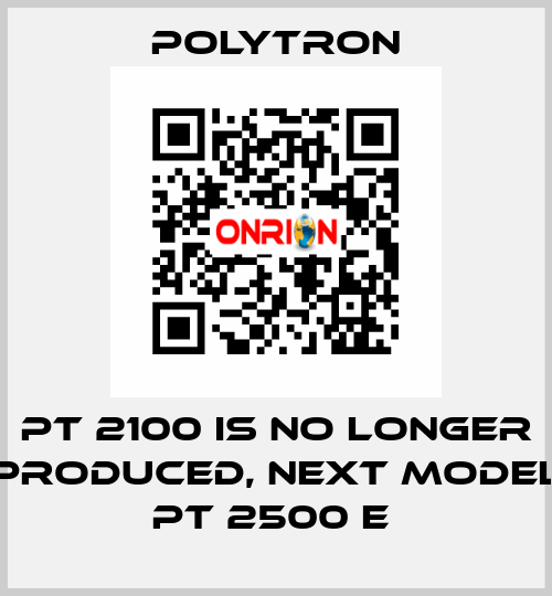 PT 2100 IS NO LONGER PRODUCED, NEXT MODEL PT 2500 E  Polytron