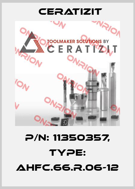 P/N: 11350357, Type: AHFC.66.R.06-12 Ceratizit