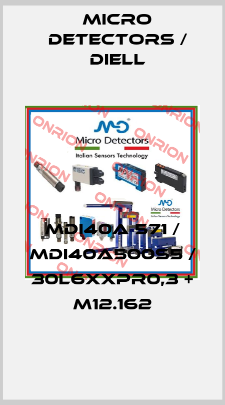 MDI40A 571 / MDI40A500S5 / 30L6XXPR0,3 + M12.162
 Micro Detectors / Diell