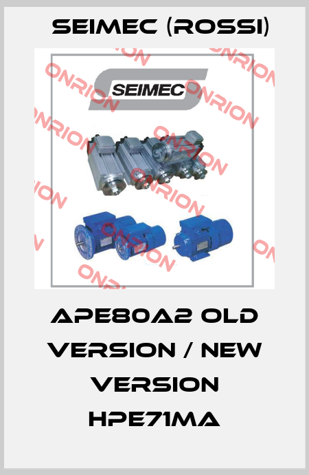APE80A2 old version / new version HPE71MA Seimec (Rossi)