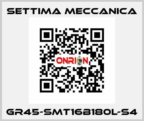 GR45-SMT16B180L-S4 Settima Meccanica