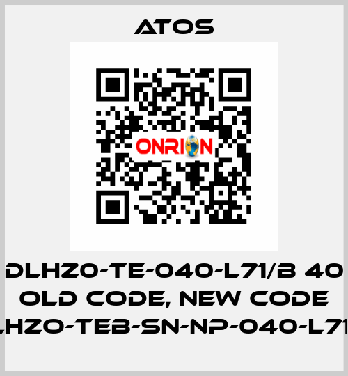 DLHZ0-TE-040-L71/B 40 old code, new code DLHZO-TEB-SN-NP-040-L71/B Atos