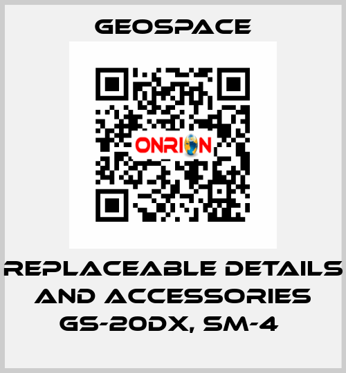 REPLACEABLE DETAILS AND ACCESSORIES GS-20DX, SM-4  GeoSpace