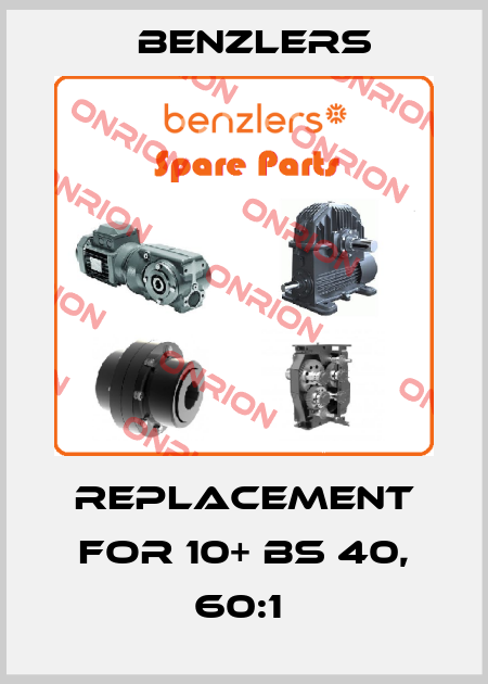 REPLACEMENT FOR 10+ BS 40, 60:1  Benzlers
