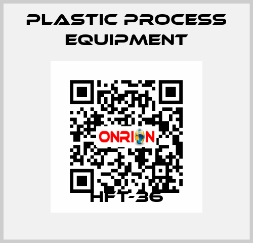 HFT-36 PLASTIC PROCESS EQUIPMENT