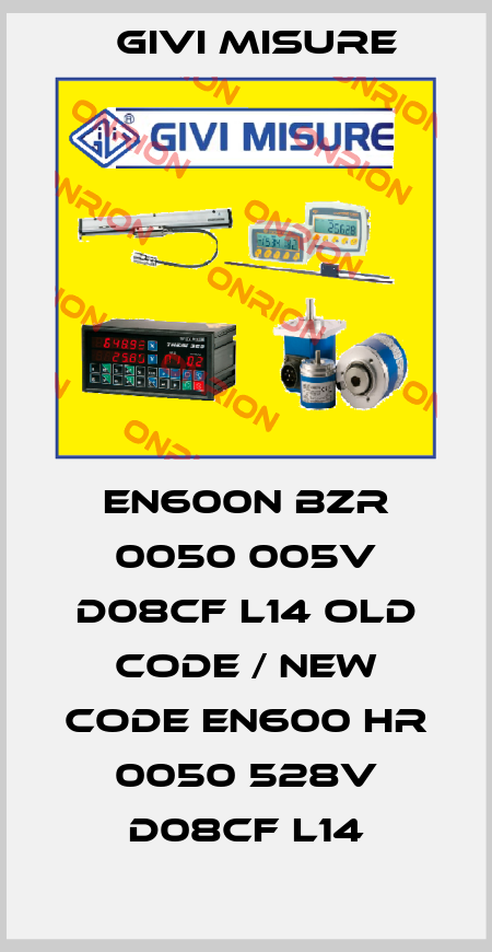 EN600N BZR 0050 005V D08CF L14 old code / new code EN600 HR 0050 528V D08CF L14 Givi Misure