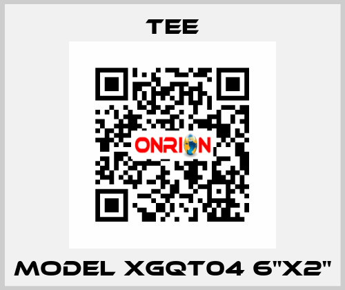 MODEL XGQT04 6"X2" TEE