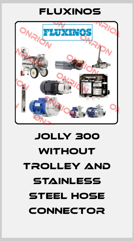 Jolly 300 without trolley and stainless steel hose connector fluxinos