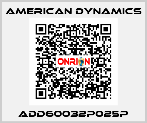 ADD60032P025P AMERICAN DYNAMICS