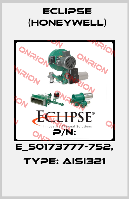 P/N: E_50173777-752, Type: AISI321 Eclipse (Honeywell)