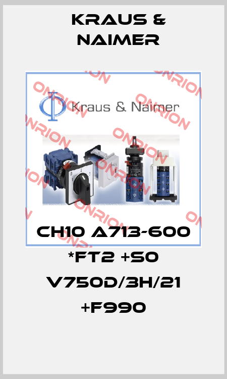 CH10 A713-600 *FT2 +S0 V750D/3H/21 +F990 Kraus & Naimer