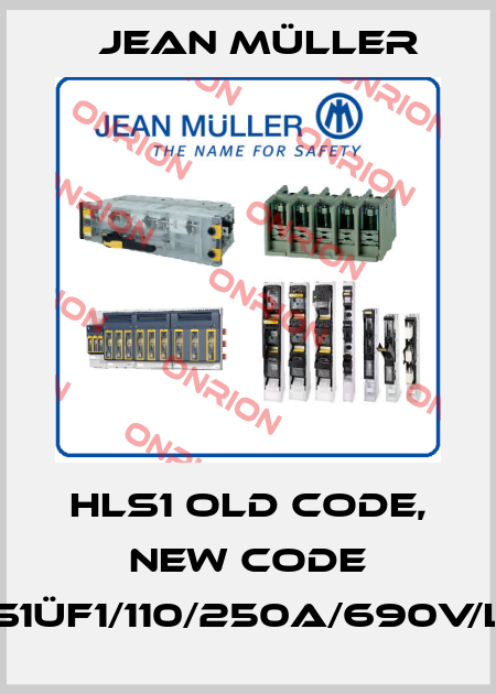 HLS1 old code, new code S1üF1/110/250A/690V/L Jean Müller