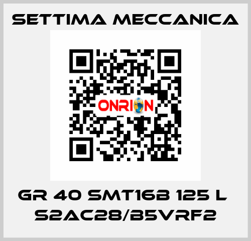 GR 40 SMT16B 125 L  S2AC28/B5VRF2 Settima Meccanica