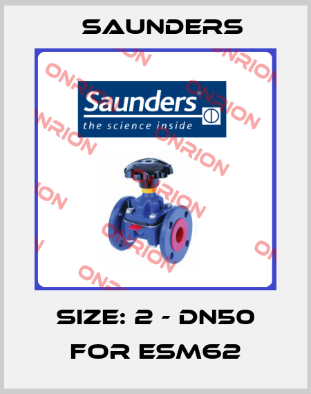 Size: 2 - DN50 for ESM62 Saunders