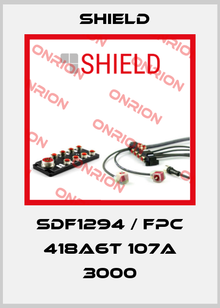 SDF1294 / FPC 418A6T 107A 3000 Shield