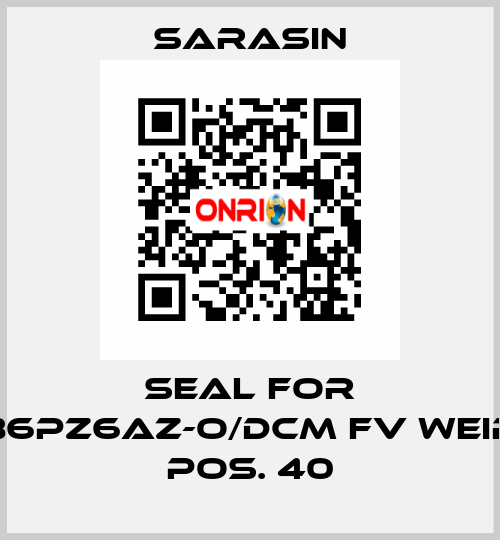 seal for 86PZ6AZ-O/DCM FV WEIR  pos. 40 Sarasin