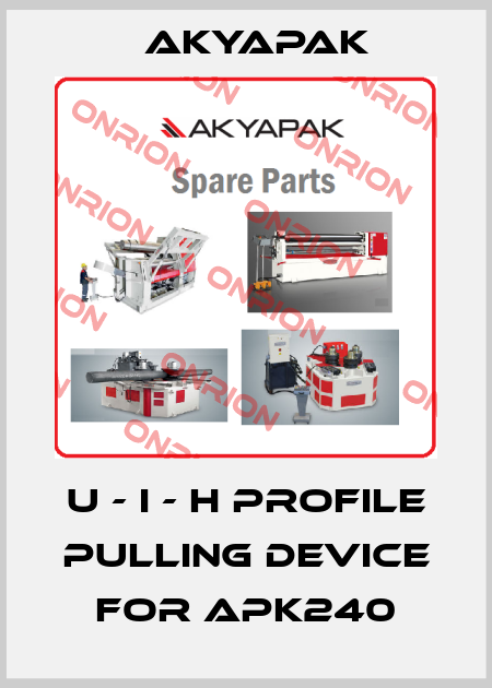 U - I - H PROFILE PULLING DEVICE For APK240 Akyapak