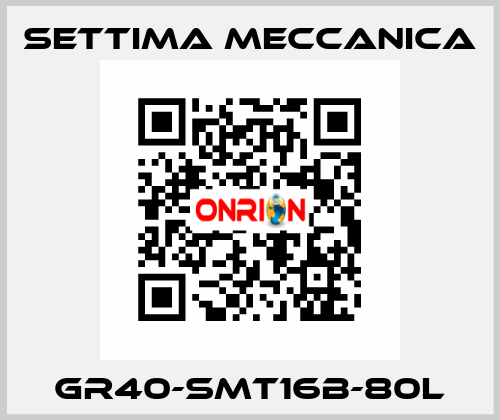 GR40-SMT16B-80L Settima Meccanica