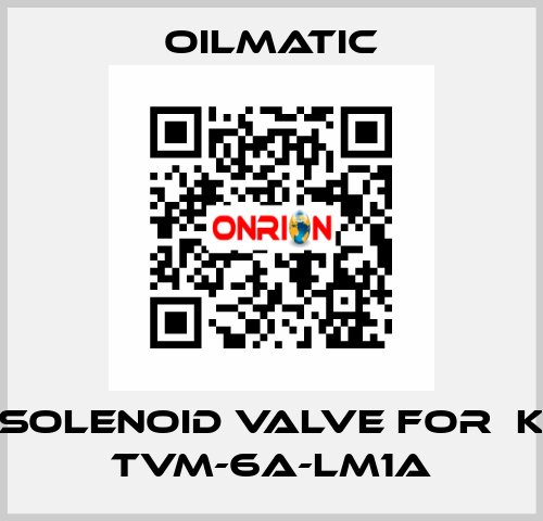 solenoid valve for  K TVM-6A-LM1A OILMATIC