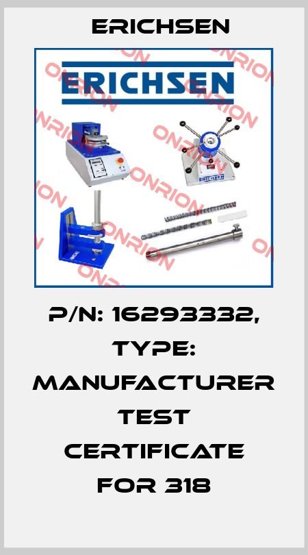 P/N: 16293332, Type: Manufacturer test certificate for 318 Erichsen