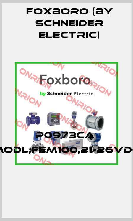 P0973CA  MODL;FEM100,21-26VDC  Foxboro (by Schneider Electric)